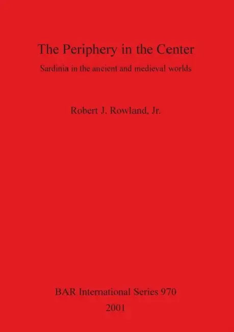 The Periphery in the Center: Sardinia in the ancient and medieval worlds by Jr. Rowland Robert J.