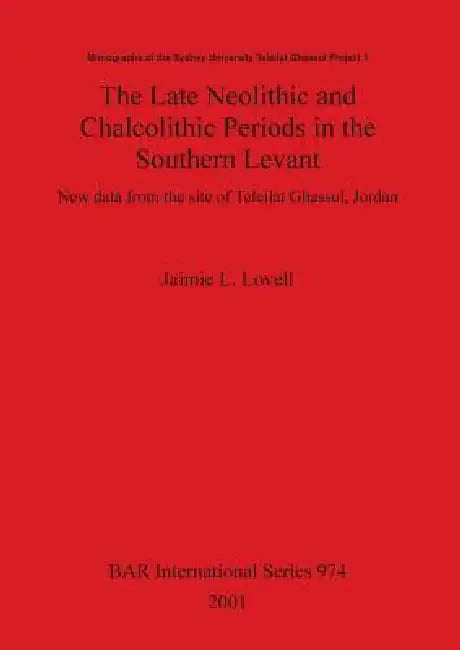 The Late Neolithic and Chalcolithic Periods in the Southern Levant: New data from the site of Teleilat Ghassul, Jordan by Jaimie L. Lovell