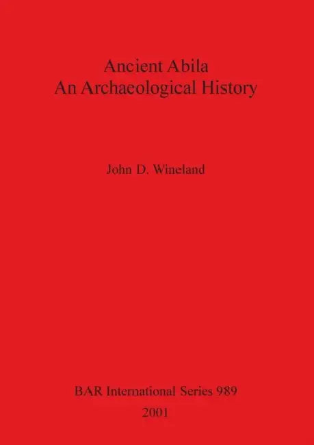 Ancient Abila: An Archaeological History by John D. Wineland