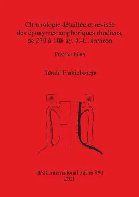 Chronologie détaillée et révisée des éponymes amphoriques rhodiens, de 270 à 108 av. J.-C. environ by Gérald Finkielsztejn
