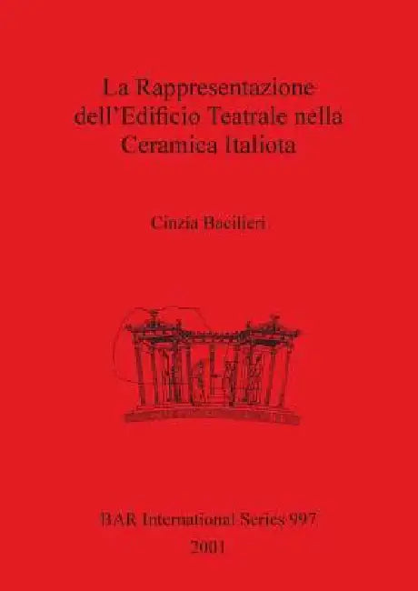 La Rappresentazione dell'Edificio Teatrale nella Ceramica Italiota by Cinzia Bacilieri