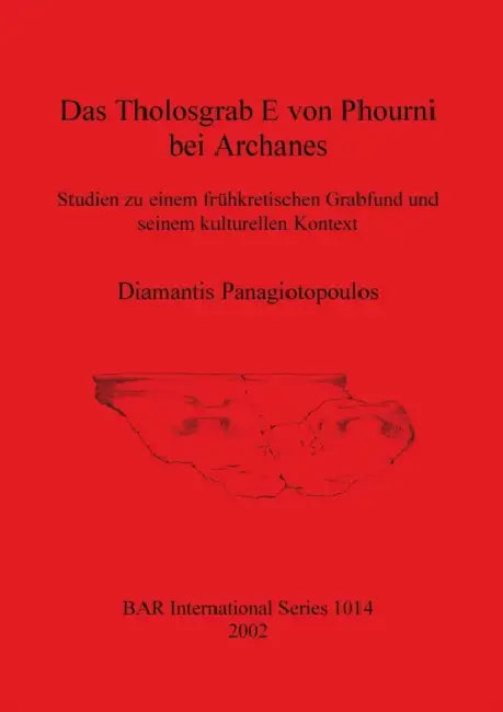 Das Tholosgrab E von Phourni bei Archanes: Studien zu einem frühkretischen Grabfund und seinem kulturellen Kontext by Diamantis Panagiotopoulos