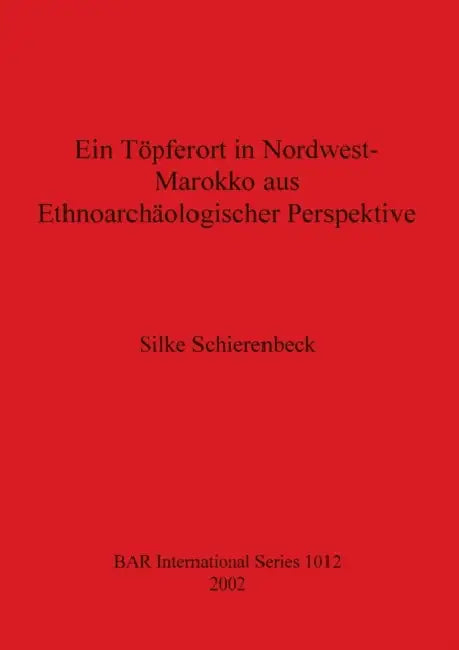 Ein Töpferort in Nordwest-Marokko aus Ethnoarchäologischer Perspektive by Silke Schierenbeck