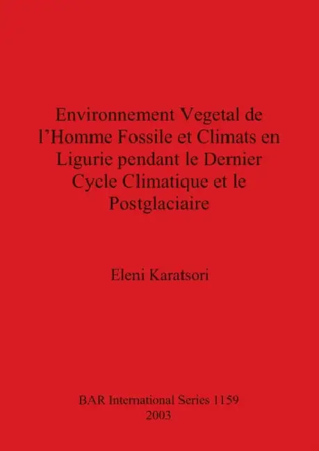 Environnement Vegetal de l'Homme Fossile et Climats en Ligurie pendant le Dernier Cycle Climatique et le Postglaciaire by Eleni Karatsori