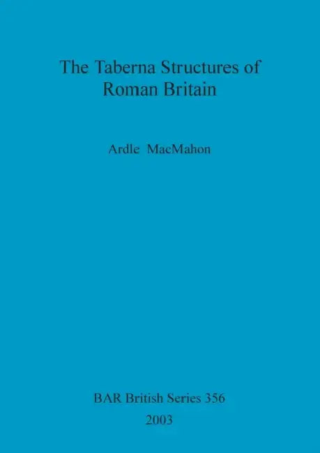 The Taberna Structures of Roman Britain by Ardle Macmahon