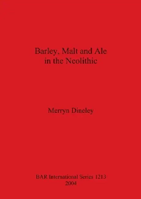 Barley, Malt and Ale in the Neolithic by Merryn Dineley