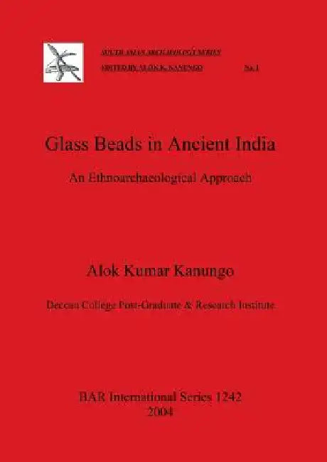 Glass Beads in Ancient India: An Ethnoarchaeological Approach by Alok Kumar Kanungo