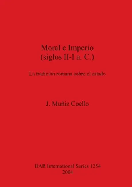 Moral e Imperio (siglos II-I a.C.): La tradición romana sobre el estado by J. Muñiz Coello