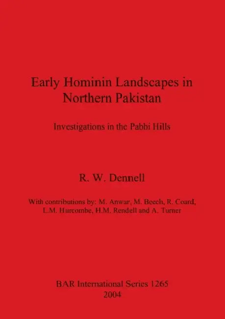 Early Hominin Landscapes in Northern Pakistan: Investigations in the Pabbi Hills by R. W. Dennell