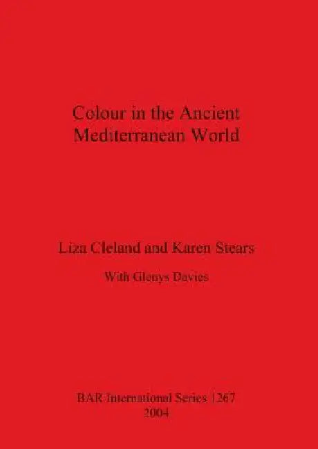 Colour in the Ancient Mediterranean World Bar S1267 by Liza Cleland, Karen Stears, Glenys Davies