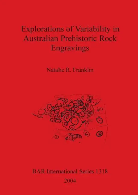 Explorations of Variability in Australian Prehistoric Rock Engravings by Natalie R. Franklin