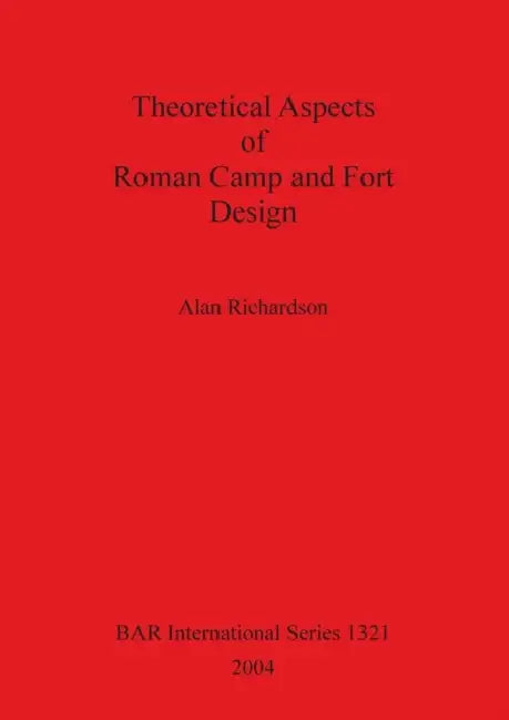 Theoretical Aspects of Roman Camp and Fort Design Bar S1321 by Alan Richardson