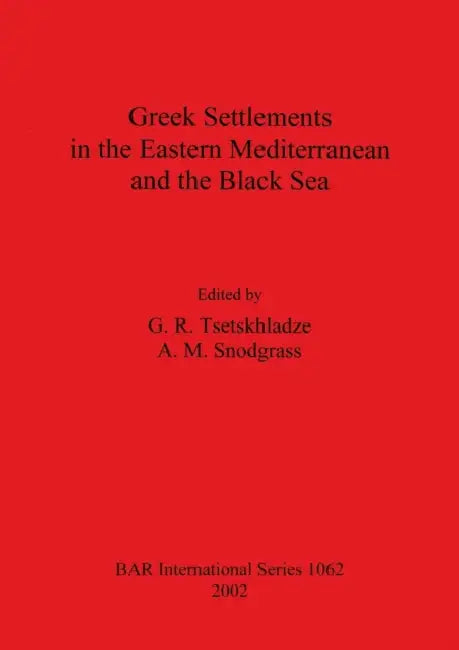 Greek Settlements in the Eastern Mediterranean and the Black Sea by G. R. Tsetskhladze, A. M. Snodgrass