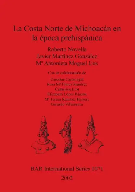 La Costa Norte de Michoacán en la época prehispánica by Roberto Novella, Javier Martínez González, Ma Antonieta Moguel Cos