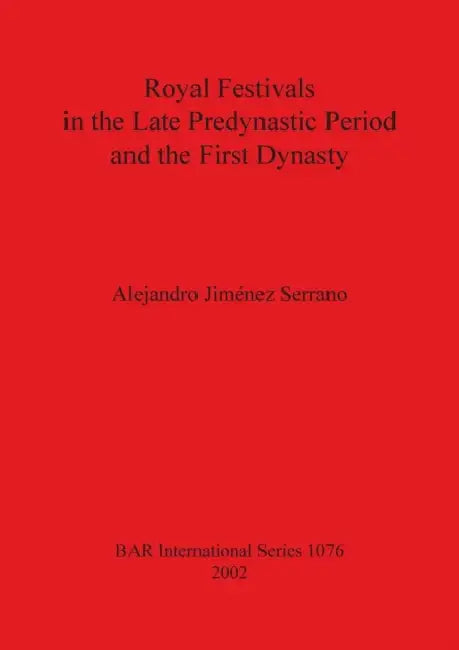 Royal Festivals in the Late Predynastic Period & First Dynasty by Alejandro Jiménez Serrano