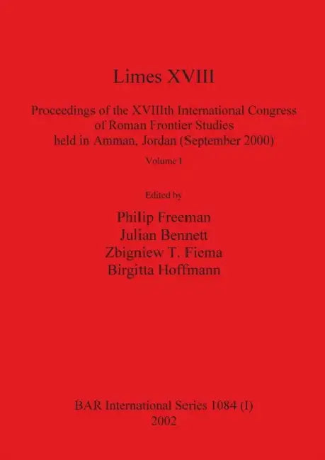 Limes XVIII - Proceedings of the XVIIIth International Congress of Roman Frontier Studies held in Amman, Jordan (September 2000), Volume 1 by Philip Freeman, Julian Bennett, Zbigniew T. Fiema