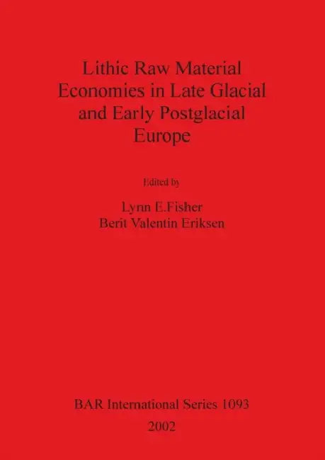 Lithic Raw Material Economies in Late Glacial and Early Postglacial Europe by Lynn E. Fisher, Berit Valentin Eriksen