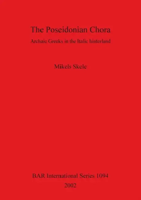 The Poseidonian Chora: Archaic Greeks in the Italic hinterland by Mikels Skele