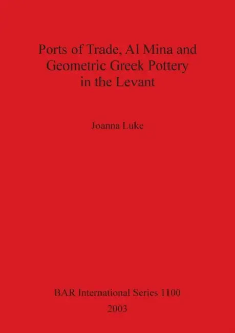 Ports of Trade, Al Mina and Geometric Greek Pottery in the Levant by Joanna Luke