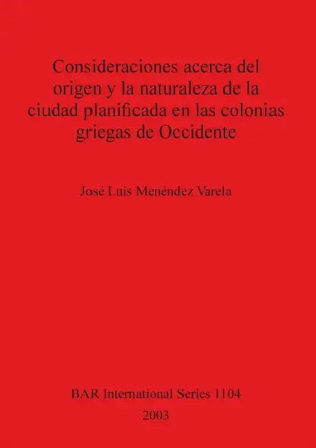 Consideraciones acerca del origen y la naturaleza de la ciudad planificada en las colonias griegas de Occidente by José Luis Menéndez Varela