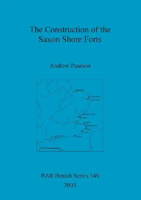 The Construction of the Saxon Shore Forts by Andrew Pearson