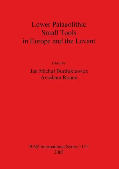 Lower Palaeolithic Small Tools in Europe and the Levant by Jan Michal Burdukiewicz, Avraham Ronen