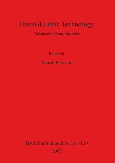 Discoid Lithic Technology: Advances and implications by Marco Peresani