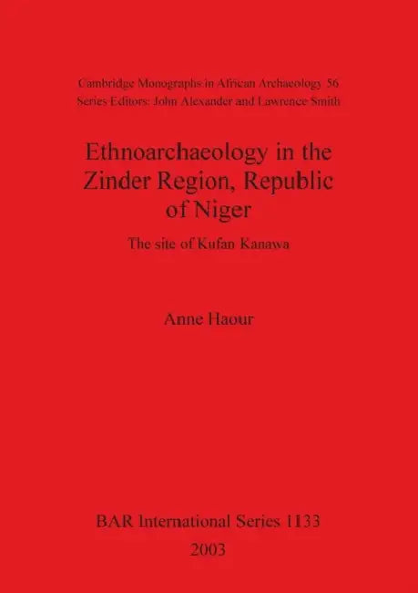 Ethnoarchaeology in the Zinder Region, Republic of Niger: The site of Kufan Kanawa by Anne Haour