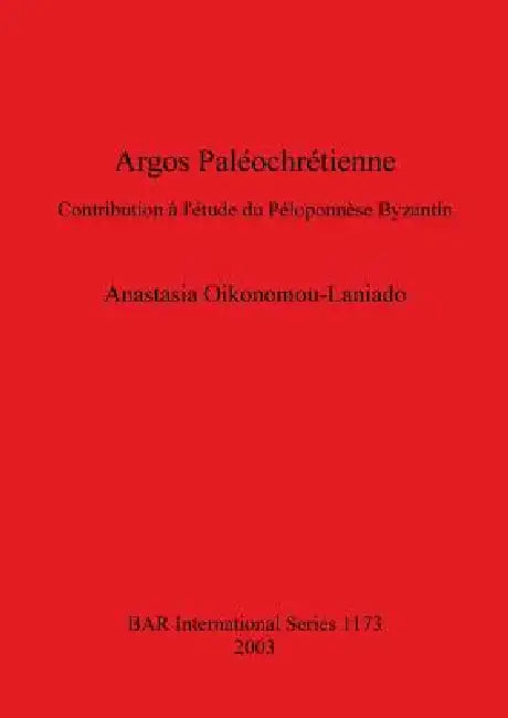 Argos Paléochrétienne: Contribution à l'étude du Péloponnèse Byzantin by Anastasia Oikonomou-Laniado
