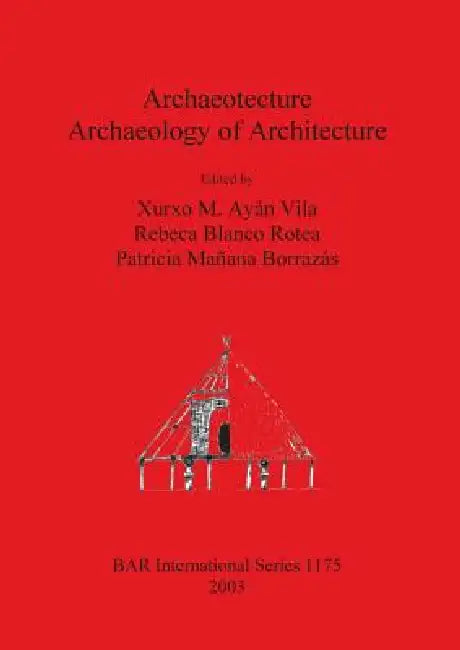 Archaeotecture: Archaeology of Architecture by Xurxo M. Ayán Vila, Rebeca Blanco Rotea, Patricia Mañana Borrazás