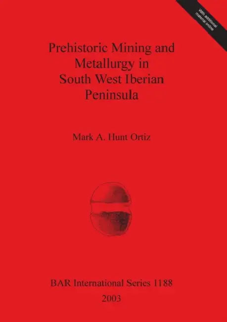Prehistoric Mining and Metallurgy in South West Iberian Peninsula by Mark A. Hunt Ortiz
