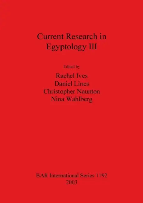 Current Research in Egyptology III: December 2001 by Rachel Ives, Daniel Lines, Christopher Naunton