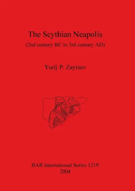 The Scythian Neapolis (2nd century BC to 3rd century AD): Investigations into the Graeco-Barbarian city on the northern Black Sea coast by Yurij P. Zaytsev