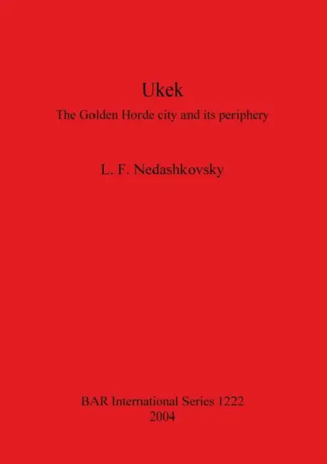 Ukek: The Golden Horde city and its periphery by L. F. Nedashkovsky