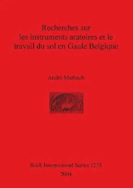 Recherches sur les instruments aratoires et le travail du sol en Gaule Belgique by André Marbach