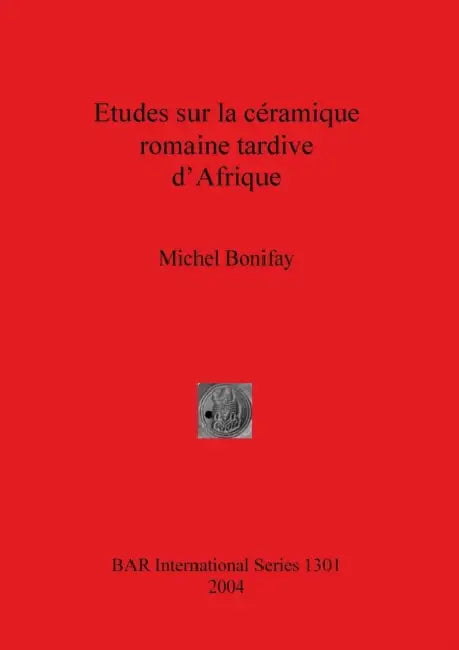 Etudes sur la céramique romaine tardive d'Afrique by Michel Bonifay