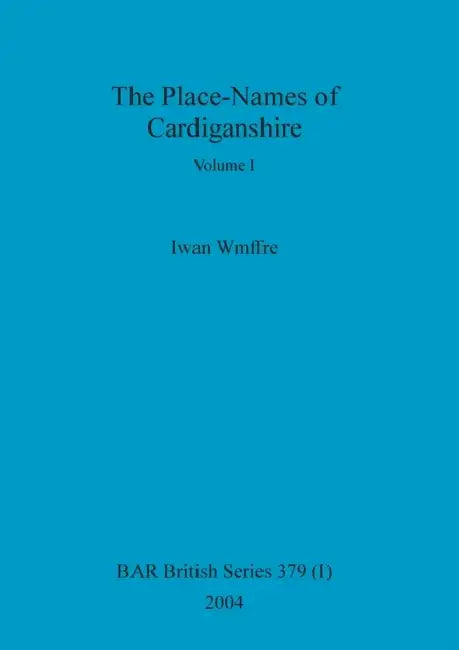 The Place-Names of Cardiganshire, Volume I by Iwan Wmffre