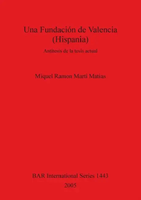 Una Fundación de Valencia (Hispania): Antítesis de la tesis actual by Miquel Ramon Marti Matias