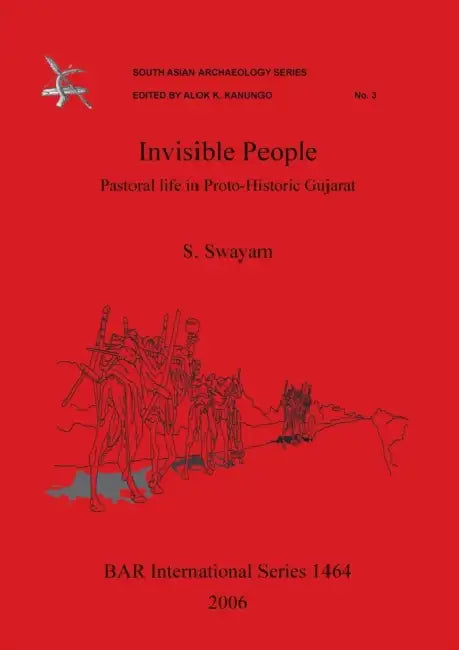Invisible People: Pastoral life in Proto-Historic Gujarat by S. Swayam