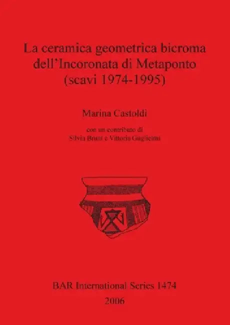 La ceramica geometrica bicroma dell'Incoronata di Metaponto (scavi 1974-1995) by Marina Castoldi