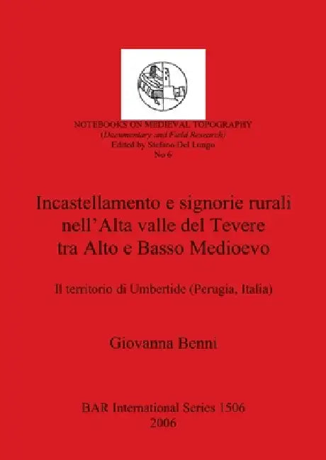 Incastellamento e signorie rurali nell'Alta valle del Tevere tra Alto e Basso Medioevo: Il territorio di Umbertide (Perugia, Italia) by Giovanna Benni