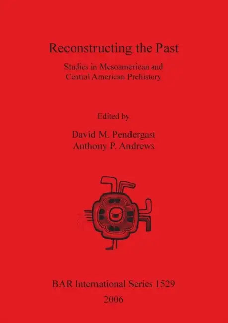Reconstructing the Past: Studies in Mesoamerican and Central American Prehistory by David M. Pendergast, Anthony P. Andrews