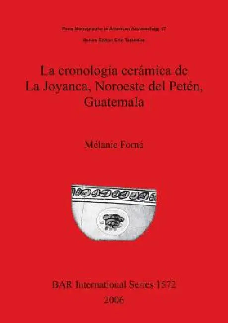 La cronología cerámica de La Joyanca, Noroeste del Petén, Guatemala by Mélanie Forné