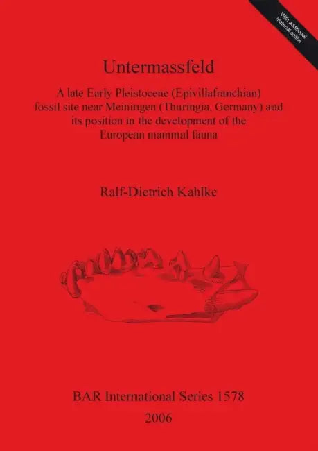 Untermassfeld: A late Early Pleistocene (Epivillafranchian) fossil site near Meiningen (Thuringia, Germany) and its position in the d by Ralf-Dietrich Kahlke, Hans Van Essen, Adrian Lister