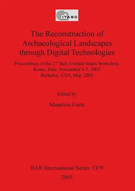 The Reconstruction of Archaeological Landscapes through Digital Technologies by Maurizio Forte