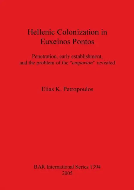 Hellenic Colonization in Euxeinos Pontos: Penetration, early establishment, and the problem of the "emporion" revisited by Elias K. Petropoulos