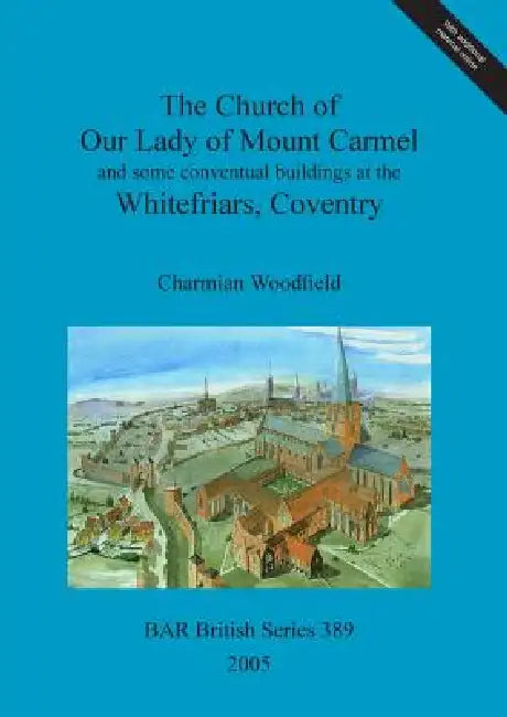 The Church of Our Lady of Mount Carmel and some conventual buildings at the Whitefriars, Coventry by Charmian Woodfield
