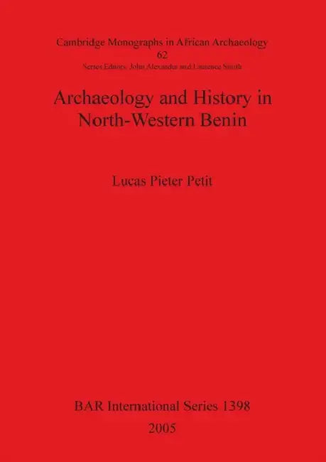 Archaeology and History in North-Western Benin Bar1398 by Lucas Pieter Petit