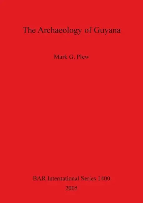 The Archaeology of Guyana Bar 1400 by Mark G. Plew