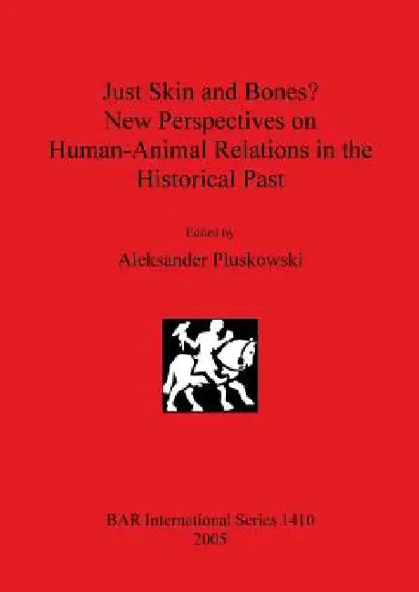 Just Skin and Bones? New Perspectives on Human-Animal Relations in the Historical Past by Aleksander Pluskowski